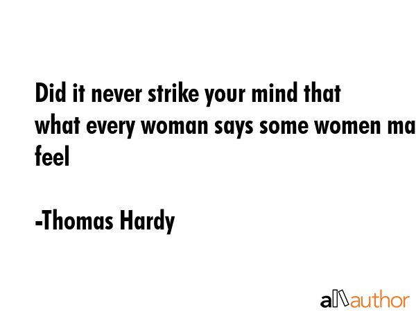 Did it never strike your mind that what every woman says some women may feel - Thomas Hardy Quote GIF