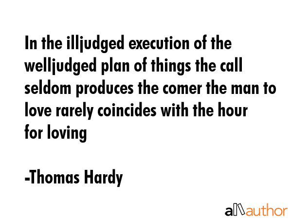In the illjudged execution of the welljudged plan of things the call seldom produces the comer the... - Thomas Hardy Quote GIF
