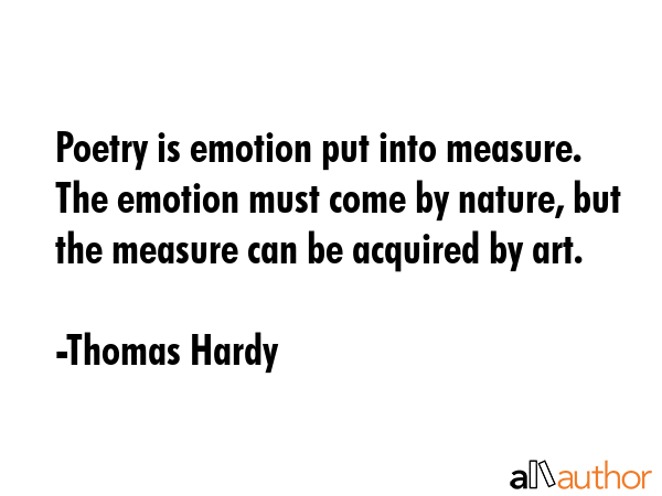 Poetry is emotion put into measure. The emotion must come by nature, but the measure can be... - Thomas Hardy Quote GIF
