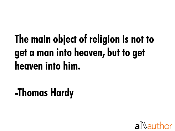 The main object of religion is not to get a man into heaven, but to get heaven into him. - Thomas Hardy Quote GIF