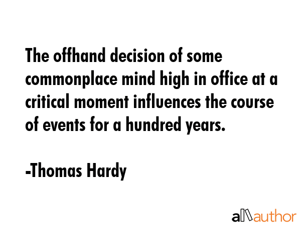 The offhand decision of some commonplace mind high in office at a critical moment influences the... - Thomas Hardy Quote GIF