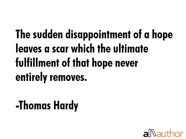 The sudden disappointment of a hope leaves a scar which the ultimate fulfillment of that hope never... - Thomas Hardy Quote GIF