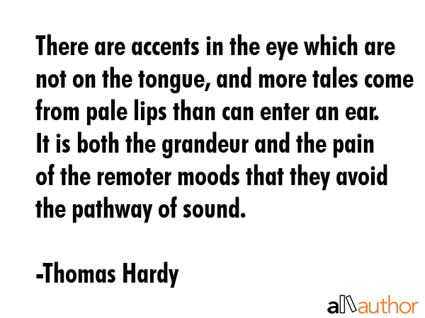 There are accents in the eye which are not on the tongue, and more tales come from pale lips than... - Thomas Hardy Quote GIF