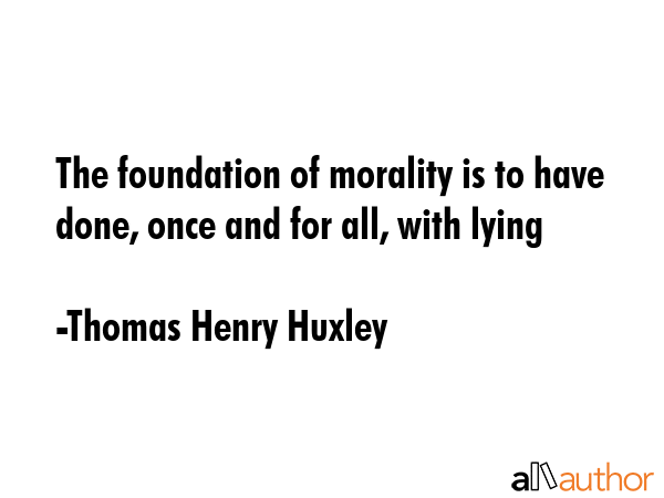 The foundation of morality is to have done, once and for all, with lying - Thomas Henry Huxley Quote GIF