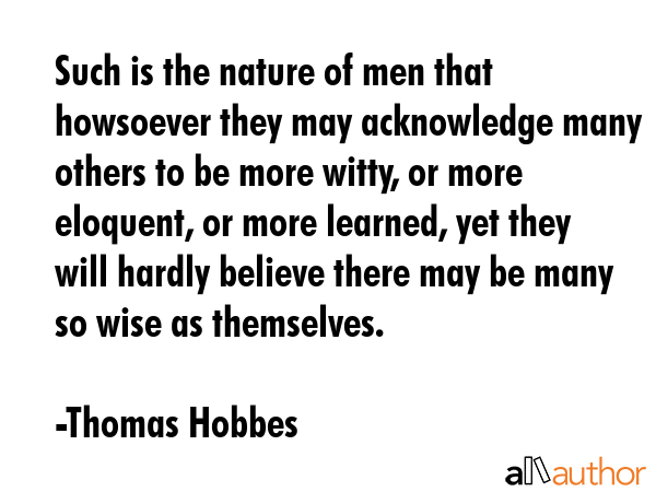 Such is the nature of men that howsoever they may acknowledge many others to be more witty, or more... - Thomas Hobbes Quote GIF