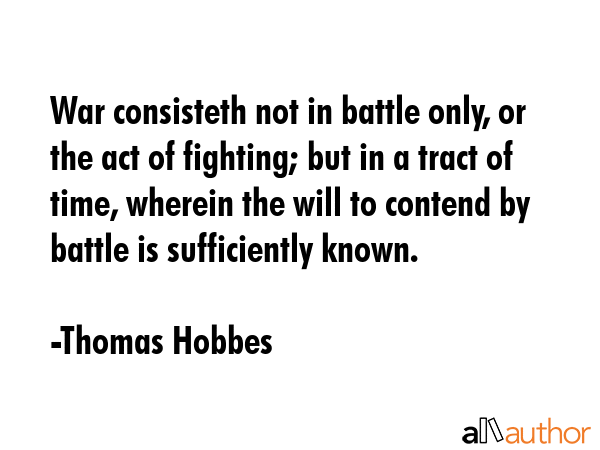 War consisteth not in battle only, or the act of fighting; but in a tract of time, wherein the will... - Thomas Hobbes Quote GIF
