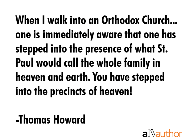 When I walk into an Orthodox Church... one is immediately aware that one has stepped into the... - Thomas Howard Quote GIF