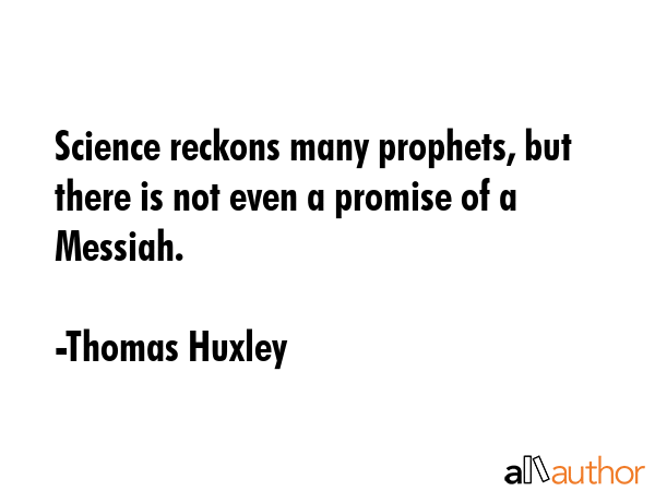 Science reckons many prophets, but there is not even a promise of a Messiah. - Thomas Huxley Quote GIF