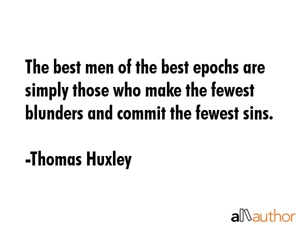The best men of the best epochs are simply those who make the fewest blunders and commit the fewest... - Thomas Huxley Quote GIF