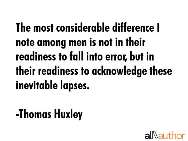 The most considerable difference I note among men is not in their readiness to fall into error, but... - Thomas Huxley Quote GIF