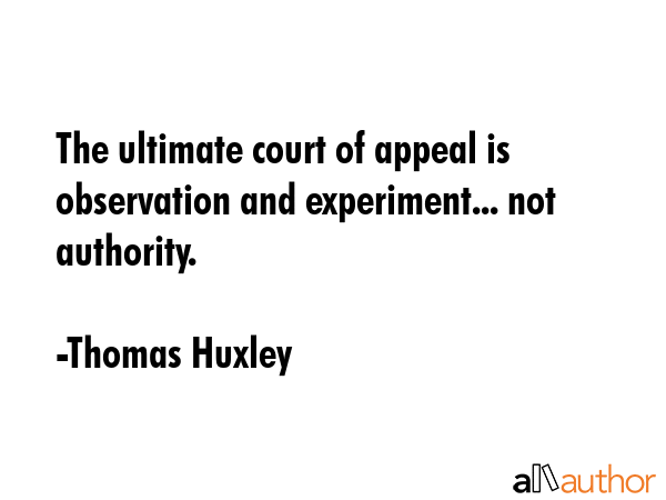 The ultimate court of appeal is observation and experiment... not authority. - Thomas Huxley Quote GIF
