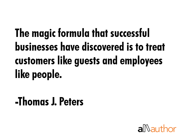 The magic formula that successful businesses have discovered is to treat customers like guests and... - Thomas J. Peters Quote GIF