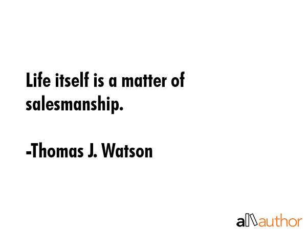 Life itself is a matter of salesmanship. - Thomas J. Watson Quote GIF