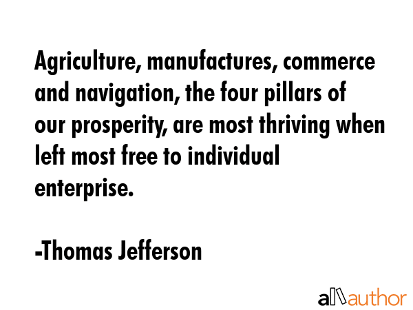 Agriculture, manufactures, commerce and navigation, the four pillars of our prosperity, are most... - Thomas Jefferson Quote GIF