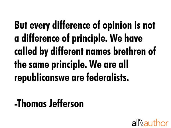 But every difference of opinion is not a difference of principle. We have called by different names... - Thomas Jefferson Quote GIF