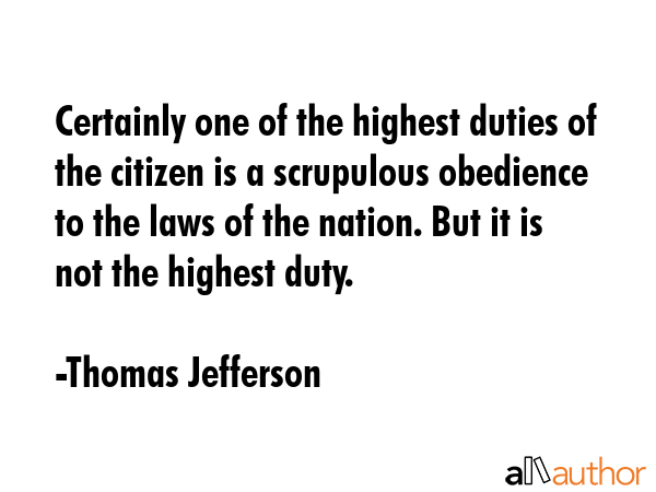 Certainly one of the highest duties of the citizen is a scrupulous obedience to the laws of the... - Thomas Jefferson Quote GIF