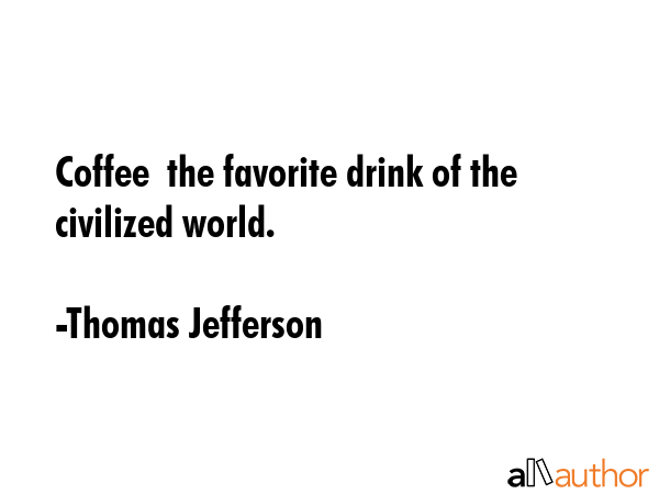 Coffee  the favorite drink of the civilized world. - Thomas Jefferson Quote GIF