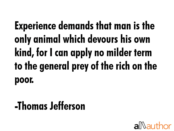 Experience demands that man is the only animal which devours his own kind, for I can apply no... - Thomas Jefferson Quote GIF