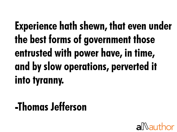 Experience hath shewn, that even under the best forms of government those entrusted with power... - Thomas Jefferson Quote GIF