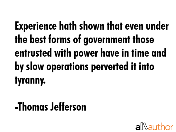 Experience hath shown that even under the best forms of government those entrusted with power have... - Thomas Jefferson Quote GIF