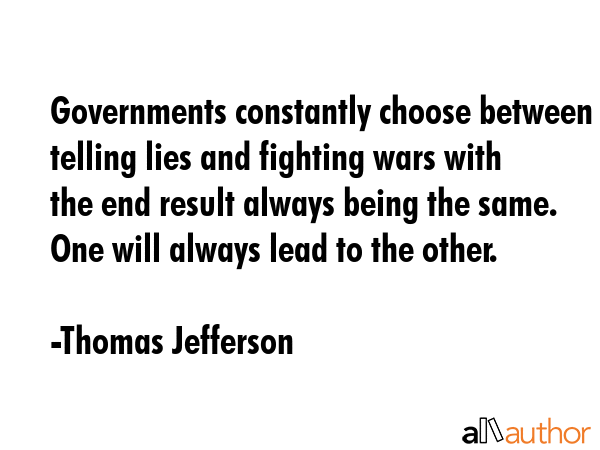 Governments constantly choose between telling lies and fighting wars with the end result always... - Thomas Jefferson Quote GIF