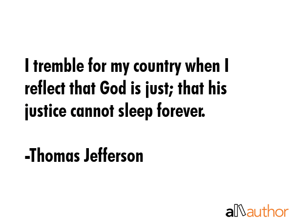 I tremble for my country when I reflect that God is just; that his justice cannot sleep forever. - Thomas Jefferson Quote GIF