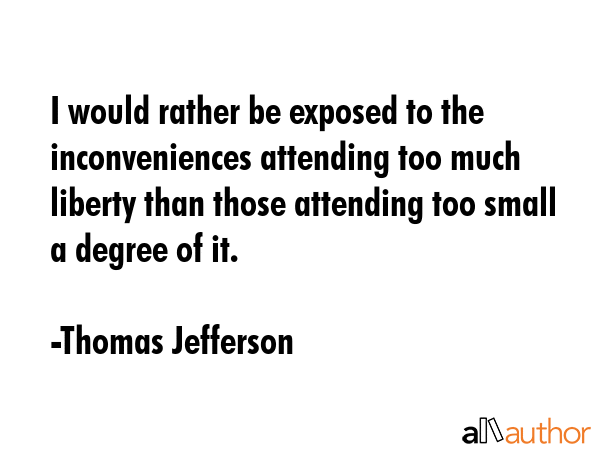 I would rather be exposed to the inconveniences attending too much liberty than those attending too... - Thomas Jefferson Quote GIF