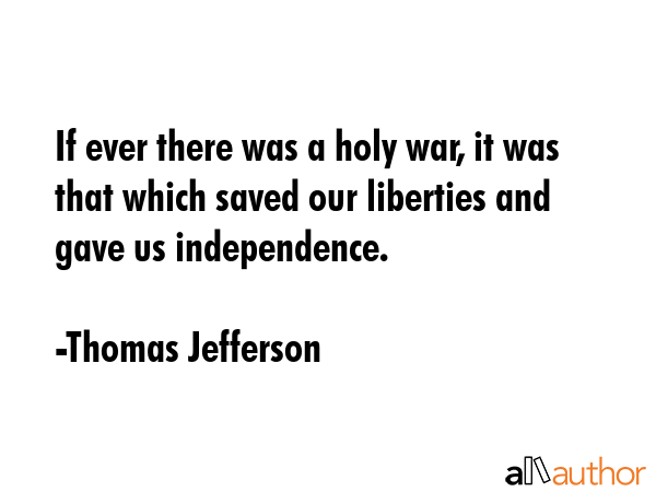If ever there was a holy war, it was that which saved our liberties and gave us independence. - Thomas Jefferson Quote GIF