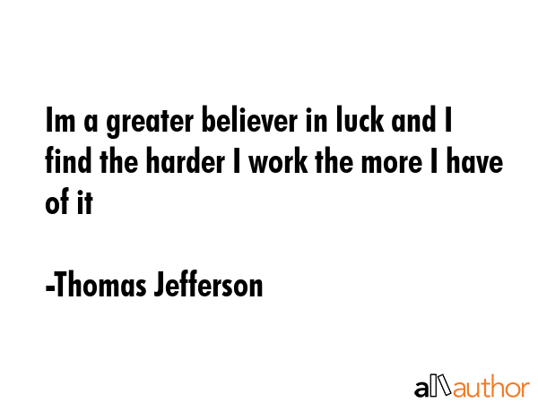 Im a greater believer in luck and I find the harder I work the more I have of it - Thomas Jefferson Quote GIF