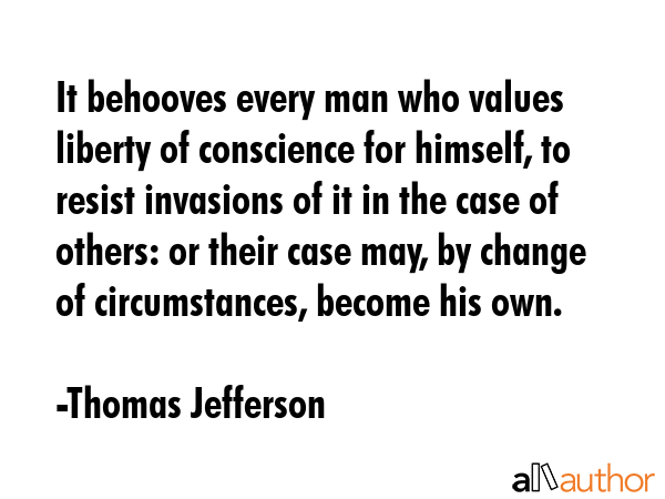 It behooves every man who values liberty of conscience for himself, to resist invasions of it in... - Thomas Jefferson Quote GIF