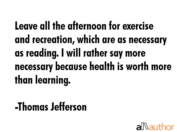 Leave all the afternoon for exercise and recreation, which are as necessary as reading. I will... - Thomas Jefferson Quote GIF