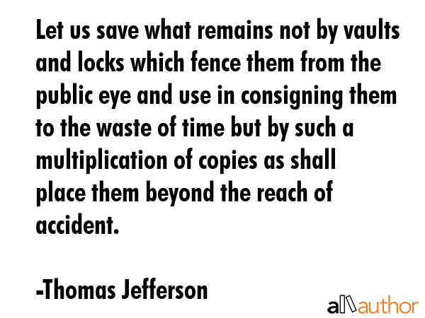 Let us save what remains not by vaults and locks which fence them from the public eye and use in... - Thomas Jefferson Quote GIF