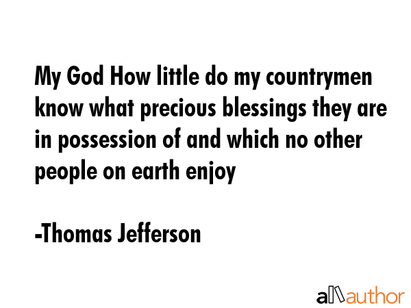 My God How little do my countrymen know what precious blessings they are in possession of and which... - Thomas Jefferson Quote GIF