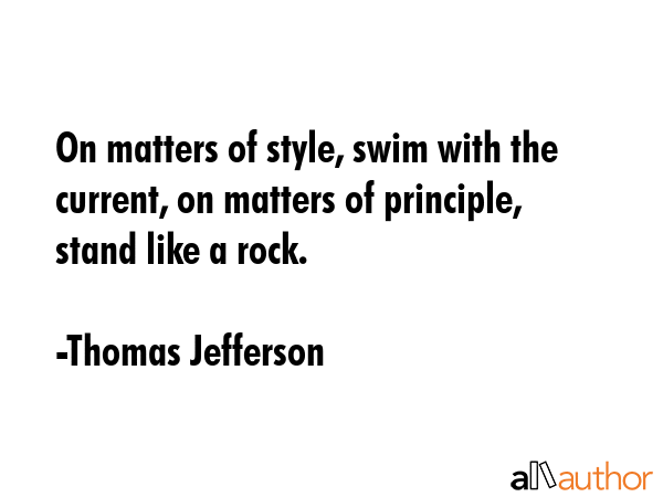 On matters of style, swim with the current, on matters of principle, stand like a rock. - Thomas Jefferson Quote GIF