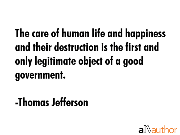 The care of human life and happiness and their destruction is the first and only legitimate object... - Thomas Jefferson Quote GIF