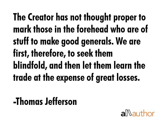 The Creator has not thought proper to mark those in the forehead who are of stuff to make good... - Thomas Jefferson Quote GIF