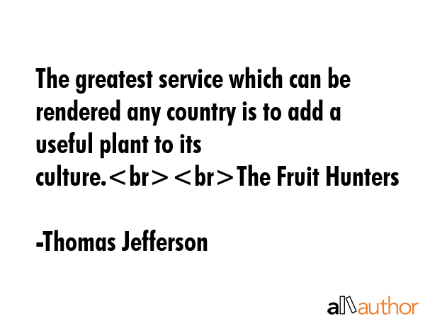 The greatest service which can be rendered any country is to add a useful plant to its culture.The... - Thomas Jefferson Quote GIF