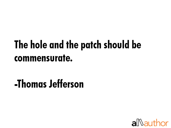 The hole and the patch should be commensurate. - Thomas Jefferson Quote GIF