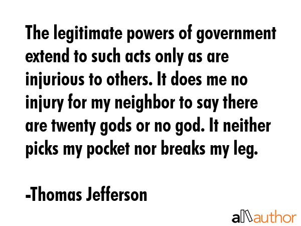 The legitimate powers of government extend to such acts only as are injurious to others. It does me... - Thomas Jefferson Quote GIF