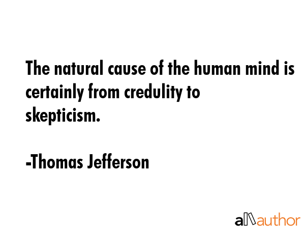 The natural cause of the human mind is certainly from credulity to skepticism. - Thomas Jefferson Quote GIF