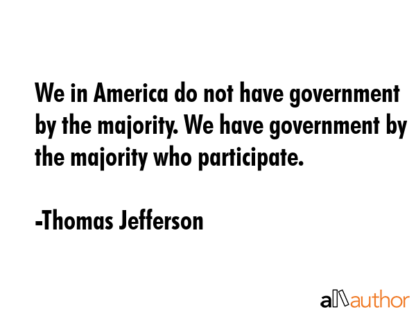 We in America do not have government by the majority. We have government by the majority who... - Thomas Jefferson Quote GIF