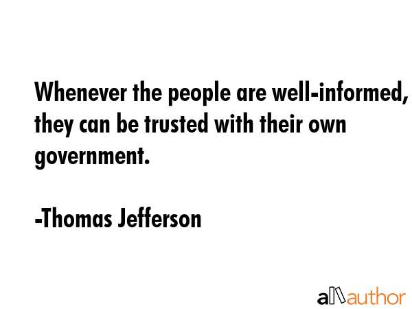 Whenever the people are well-informed, they can be trusted with their own government. - Thomas Jefferson Quote GIF