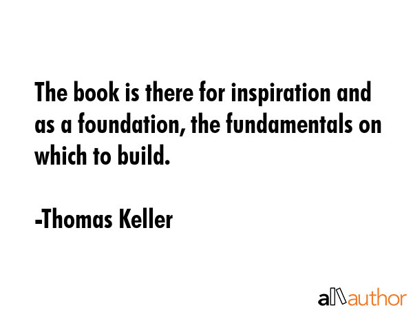 The book is there for inspiration and as a foundation, the fundamentals on which to build. - Thomas Keller Quote GIF