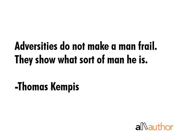 Adversities do not make a man frail. They show what sort of man he is. - Thomas Kempis Quote GIF