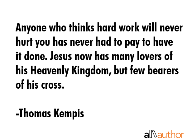 Anyone who thinks hard work will never hurt you has never had to pay to have it done. Jesus now has... - Thomas Kempis Quote GIF