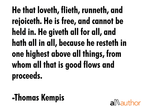 He that loveth, flieth, runneth, and rejoiceth. He is free, and cannot be held in. He giveth all... - Thomas Kempis Quote GIF