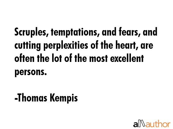 Scruples, temptations, and fears, and cutting perplexities of the heart, are often the lot of the... - Thomas Kempis Quote GIF
