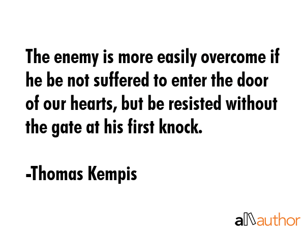 The enemy is more easily overcome if he be not suffered to enter the door of our hearts, but be... - Thomas Kempis Quote GIF