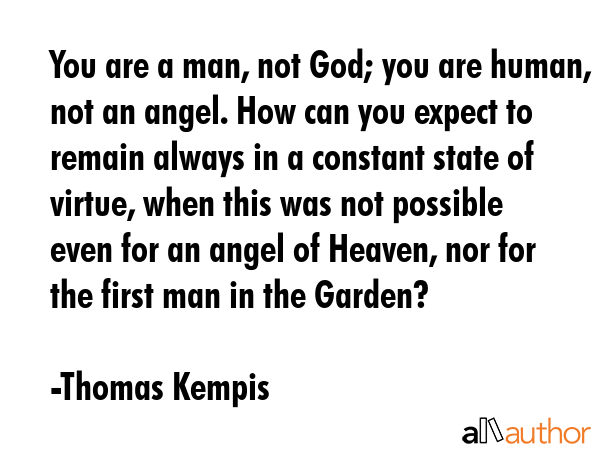 You are a man, not God; you are human, not an angel. How can you expect to remain always in a... - Thomas Kempis Quote GIF