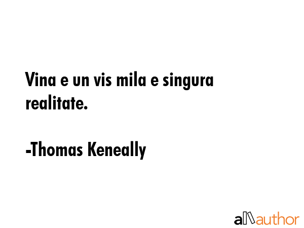 Vina e un vis mila e singura realitate. - Thomas Keneally Quote GIF